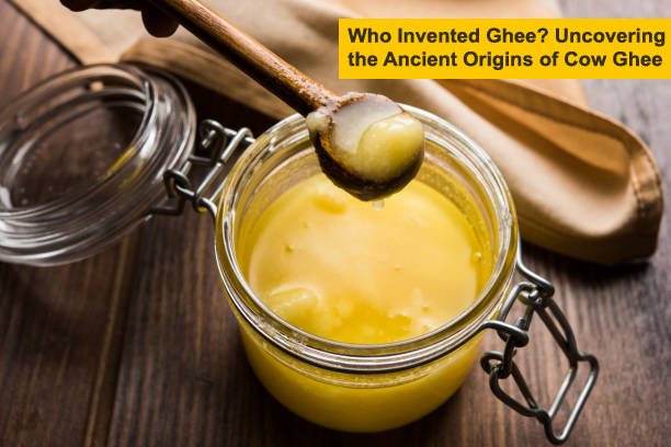 Who Invented Ghee? Uncovering the Ancient Origins of Cow Ghee