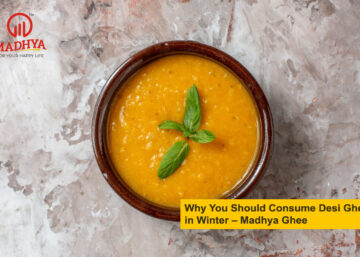 Why You Should Consume Desi Ghee in Winter – Madhya Ghee ,Desi ghee in Udaipur ,Madhya ghee